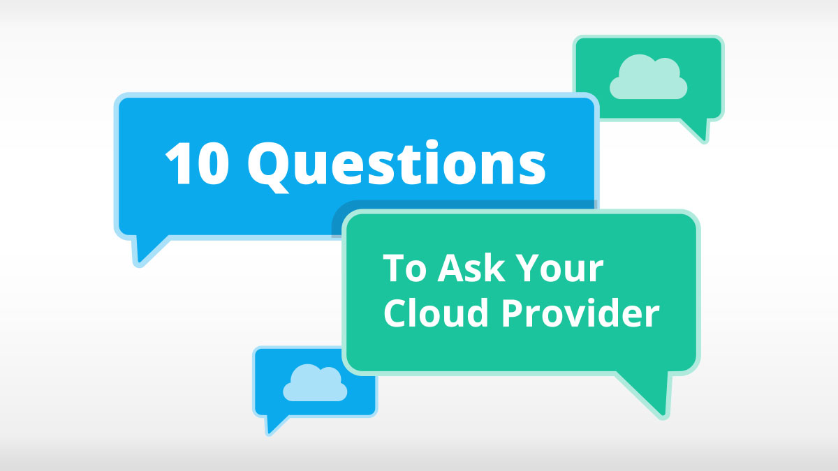 Moving to the Cloud: 10 Questions to Ask Your SaaS Provider